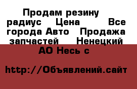 Продам резину 17 радиус  › Цена ­ 23 - Все города Авто » Продажа запчастей   . Ненецкий АО,Несь с.